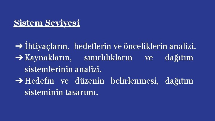 Sistem Seviyesi ➔ İhtiyaçların, hedeflerin ve önceliklerin analizi. ➔ Kaynakların, sınırlılıkların ve dağıtım sistemlerinin