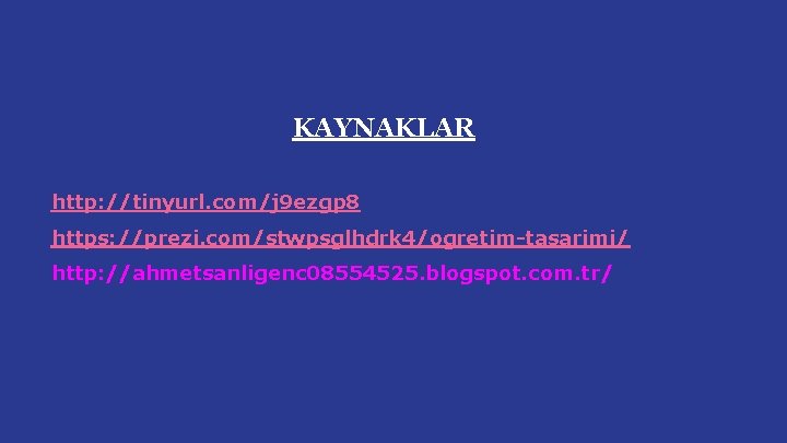 KAYNAKLAR http: //tinyurl. com/j 9 ezgp 8 https: //prezi. com/stwpsglhdrk 4/ogretim-tasarimi/ http: //ahmetsanligenc 08554525.