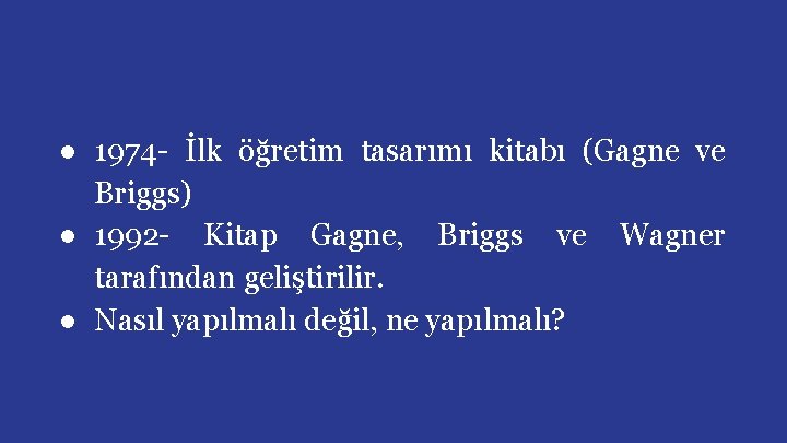 ● 1974 - İlk öğretim tasarımı kitabı (Gagne ve Briggs) ● 1992 - Kitap