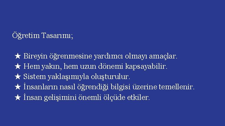 Öğretim Tasarımı; ★ Bireyin öğrenmesine yardımcı olmayı amaçlar. ★ Hem yakın, hem uzun dönemi