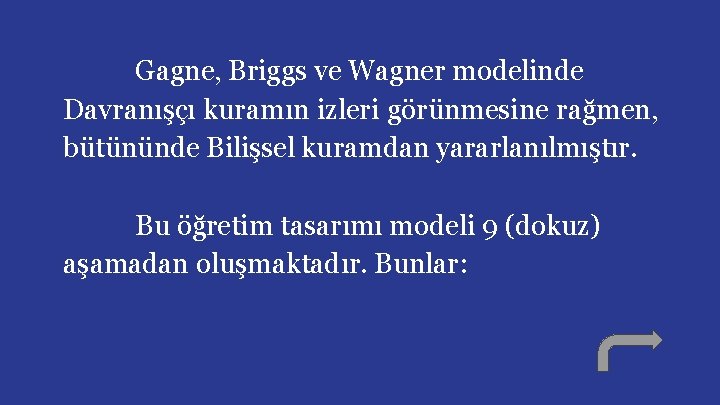 Gagne, Briggs ve Wagner modelinde Davranışçı kuramın izleri görünmesine rağmen, bütününde Bilişsel kuramdan yararlanılmıştır.