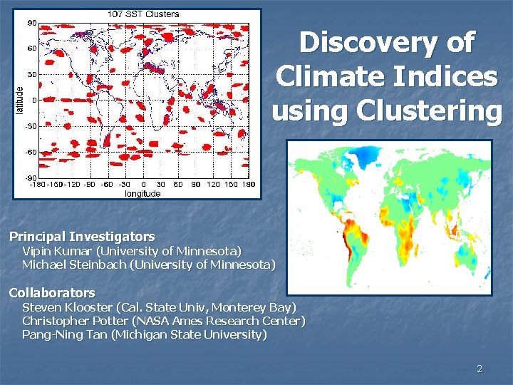 Discovery of Climate Indices using Clustering Principal Investigators Vipin Kumar (University of Minnesota) Michael