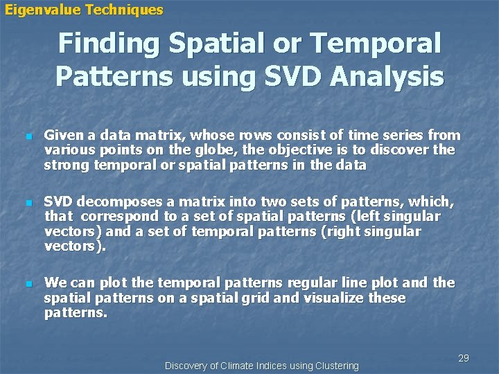 Eigenvalue Techniques Finding Spatial or Temporal Patterns using SVD Analysis n n n Given