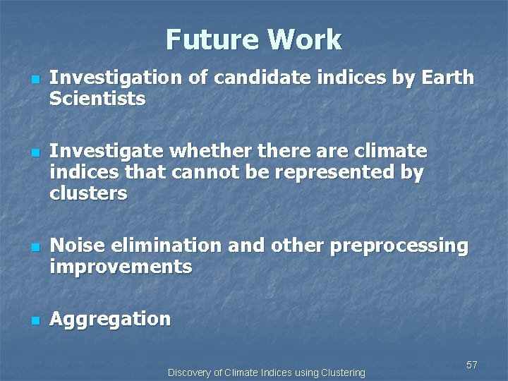 Future Work n n Investigation of candidate indices by Earth Scientists Investigate whethere are