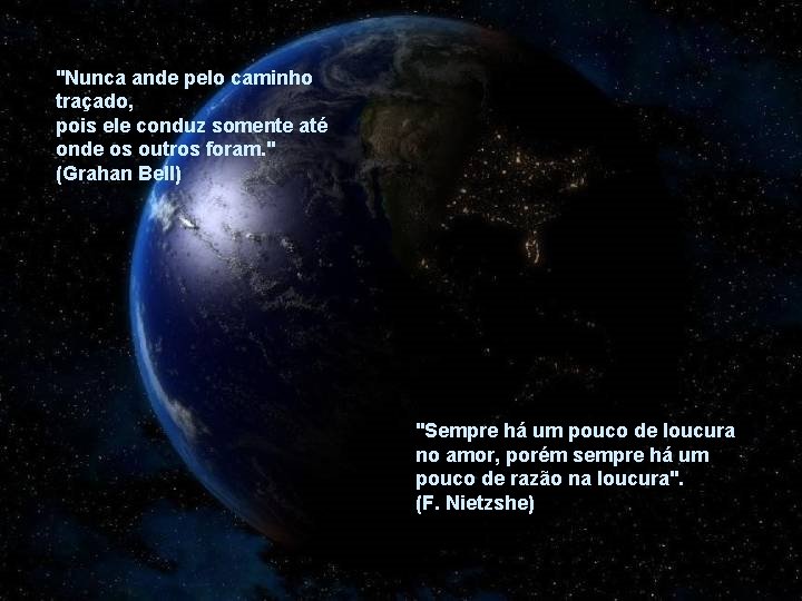 "Nunca ande pelo caminho traçado, pois ele conduz somente até onde os outros foram.