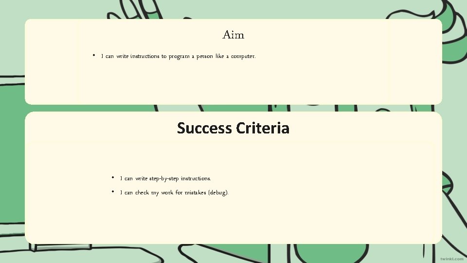 Aim • I can write instructions to program a person like a computer. Success