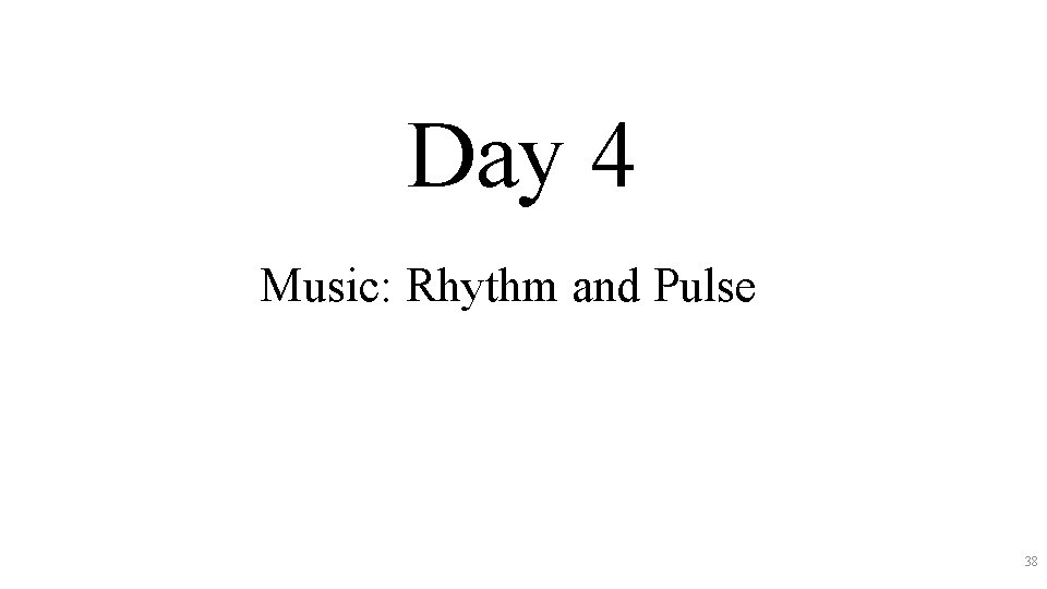 Day 4 Music: Rhythm and Pulse 38 