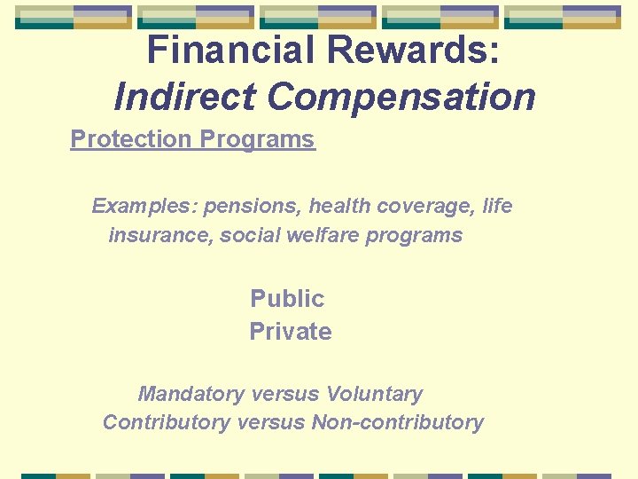 Financial Rewards: Indirect Compensation Protection Programs Examples: pensions, health coverage, life insurance, social welfare