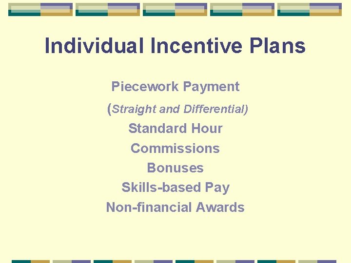 Individual Incentive Plans Piecework Payment (Straight and Differential) Standard Hour Commissions Bonuses Skills-based Pay
