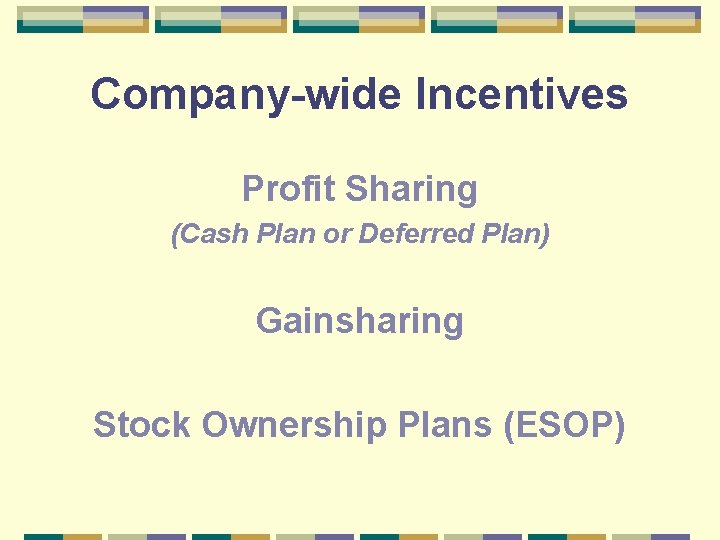 Company-wide Incentives Profit Sharing (Cash Plan or Deferred Plan) Gainsharing Stock Ownership Plans (ESOP)