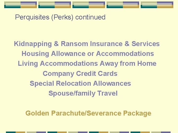 Perquisites (Perks) continued Kidnapping & Ransom Insurance & Services Housing Allowance or Accommodations Living