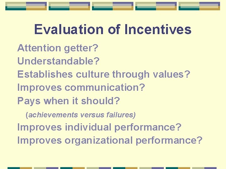 Evaluation of Incentives Attention getter? Understandable? Establishes culture through values? Improves communication? Pays when