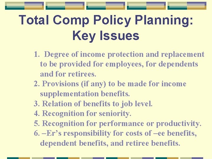 Total Comp Policy Planning: Key Issues 1. Degree of income protection and replacement to