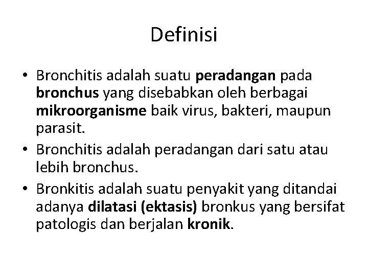 Definisi • Bronchitis adalah suatu peradangan pada bronchus yang disebabkan oleh berbagai mikroorganisme baik