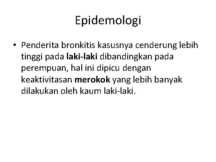 Epidemologi • Penderita bronkitis kasusnya cenderung lebih tinggi pada laki-laki dibandingkan pada perempuan, hal