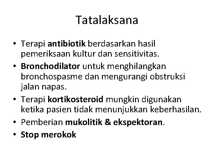 Tatalaksana • Terapi antibiotik berdasarkan hasil pemeriksaan kultur dan sensitivitas. • Bronchodilator untuk menghilangkan