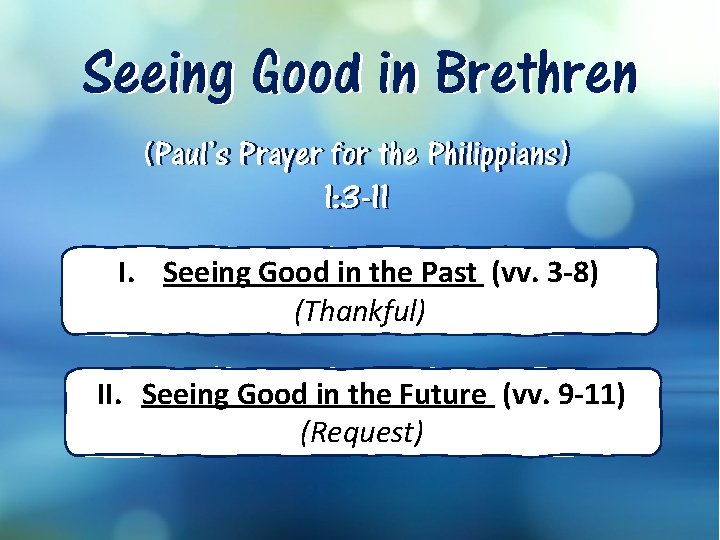 Seeing Good in Brethren (Paul’s Prayer for the Philippians) 1: 3 -11 I. Seeing