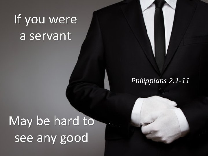If you were a servant Philippians 2: 1 -11 May be hard to see