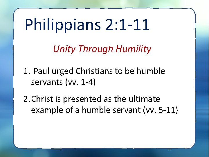 Philippians 2: 1 -11 Unity Through Humility 1. Paul urged Christians to be humble