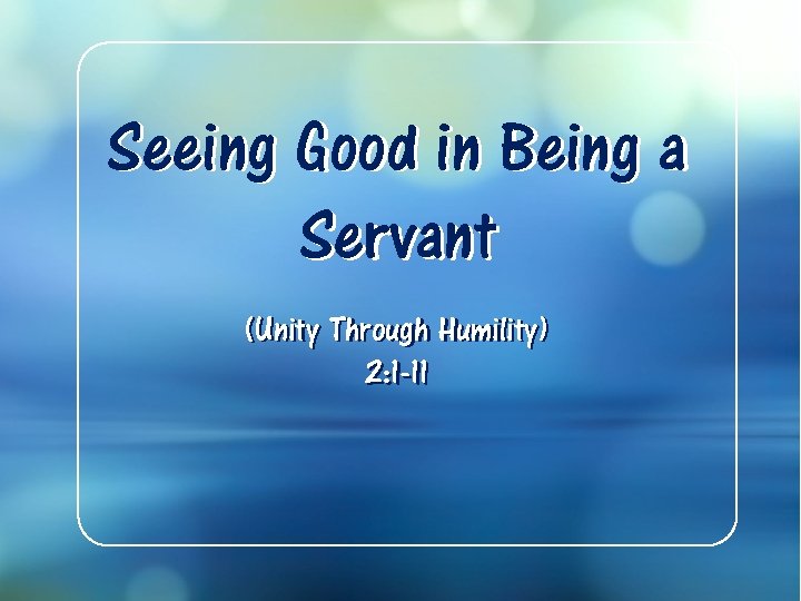 Seeing Good in Being a Servant (Unity Through Humility) 2: 1 -11 