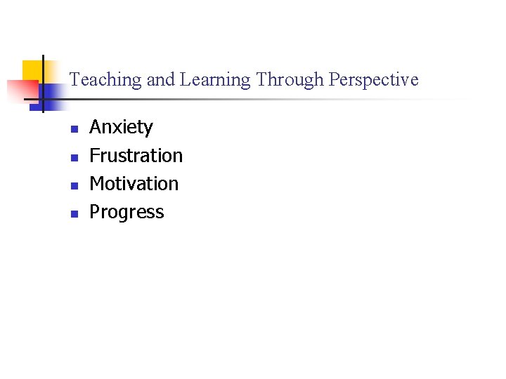 Teaching and Learning Through Perspective n n Anxiety Frustration Motivation Progress 