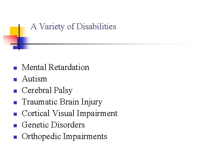 A Variety of Disabilities n n n n Mental Retardation Autism Cerebral Palsy Traumatic