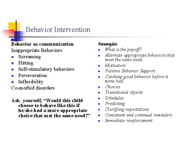 Behavior Intervention Behavior as communication Inappropriate Behaviors n Screaming n Hitting n Self-stimulatory behaviors