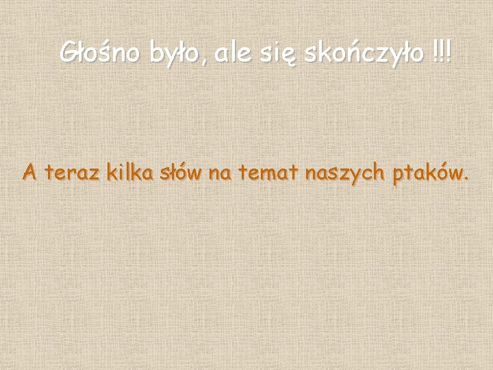 Głośno było, ale się skończyło !!! A teraz kilka słów na temat naszych ptaków.