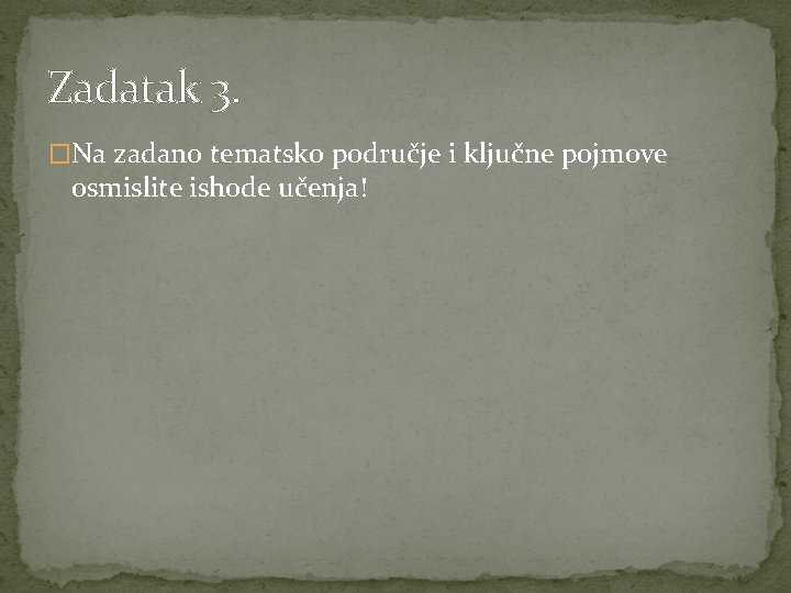 Zadatak 3. �Na zadano tematsko područje i ključne pojmove osmislite ishode učenja! 