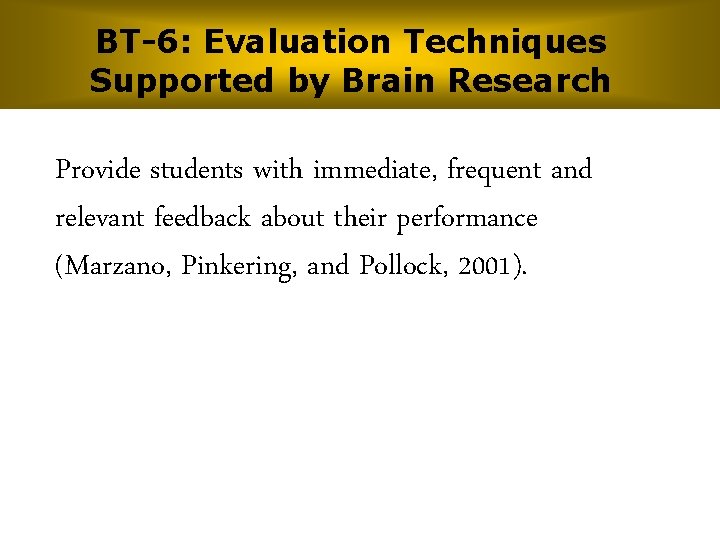 BT-6: Evaluation Techniques Supported by Brain Research Provide students with immediate, frequent and relevant