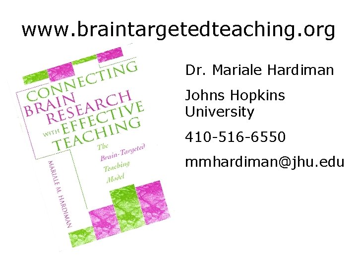 www. braintargetedteaching. org Dr. Mariale Hardiman Johns Hopkins University 410 -516 -6550 mmhardiman@jhu. edu