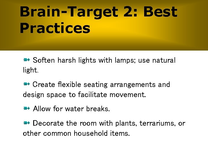 Brain-Target 2: Best Practices Soften harsh lights with lamps; use natural light. Create flexible