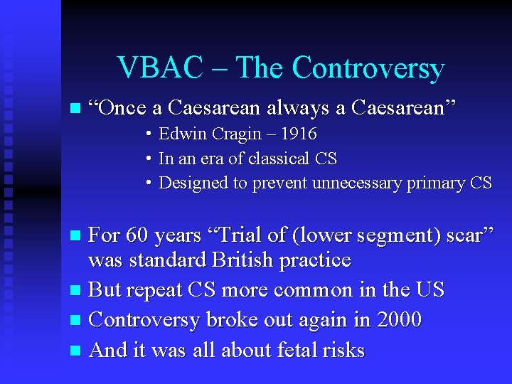 VBAC – The Controversy n “Once a Caesarean always a Caesarean” • Edwin Cragin