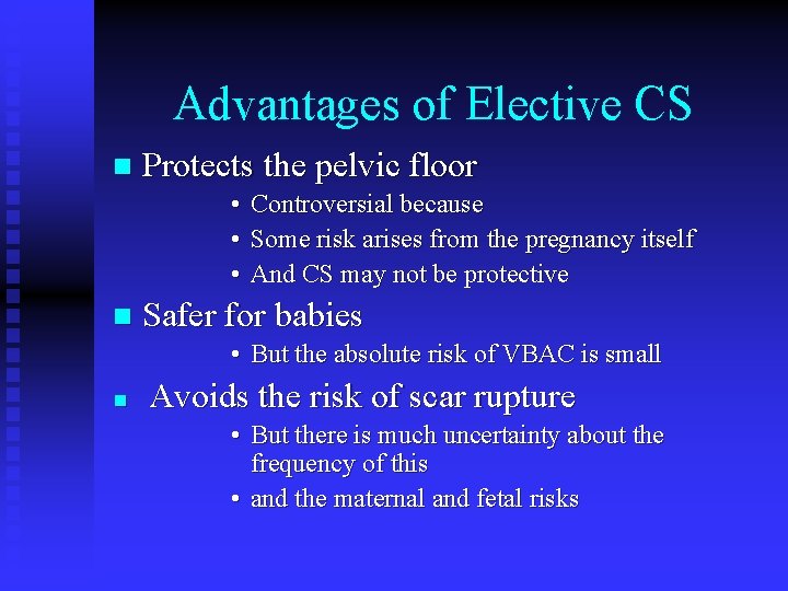 Advantages of Elective CS n Protects the pelvic floor • Controversial because • Some