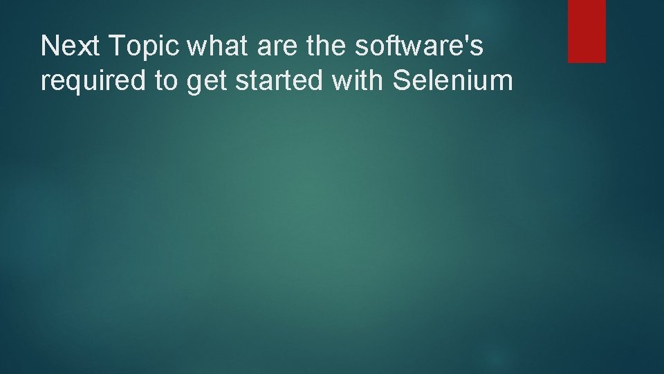 Next Topic what are the software's required to get started with Selenium Next Topic what are the software's required to get started with Selenium