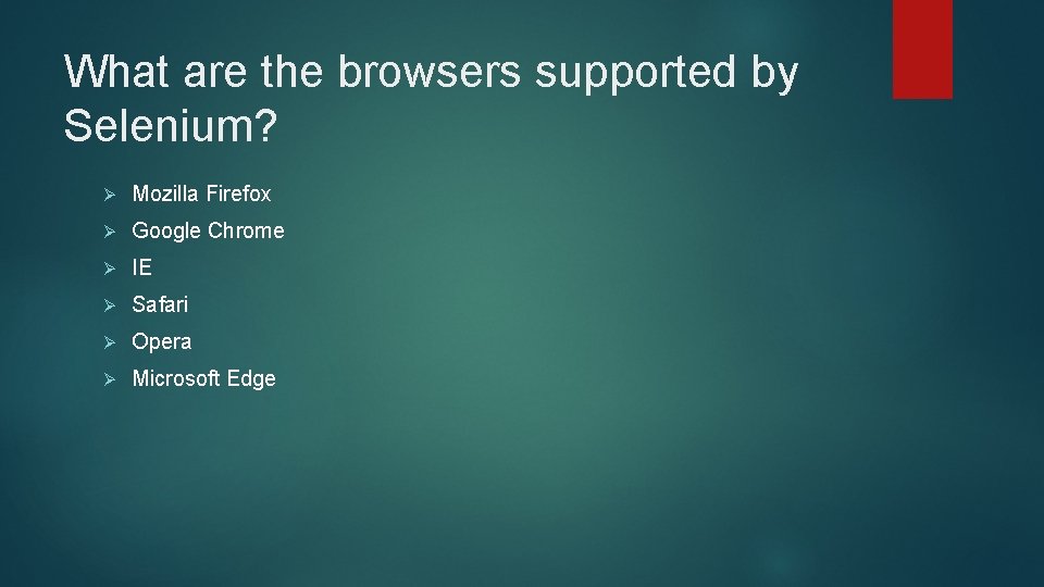 What are the browsers supported by Selenium? Ø Mozilla Firefox Ø Google Chrome Ø What are the browsers supported by Selenium? Ø Mozilla Firefox Ø Google Chrome Ø