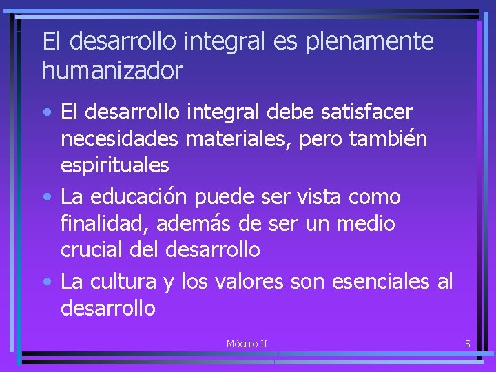 El desarrollo integral es plenamente humanizador • El desarrollo integral debe satisfacer necesidades materiales,