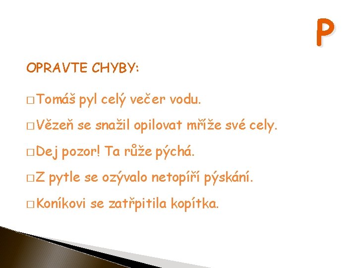 OPRAVTE CHYBY: � Tomáš pyl celý večer vodu. � Vězeň se snažil opilovat mříže