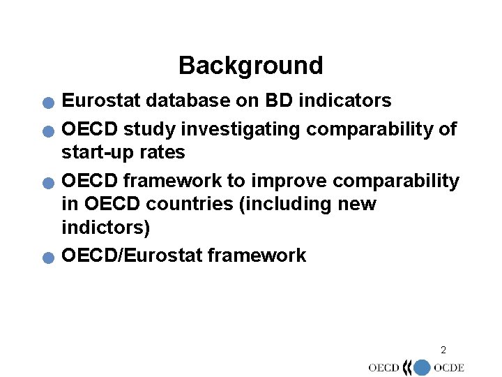 Background n n Eurostat database on BD indicators OECD study investigating comparability of start-up