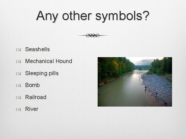 Any other symbols? Seashells Mechanical Hound Sleeping pills Bomb Railroad River 