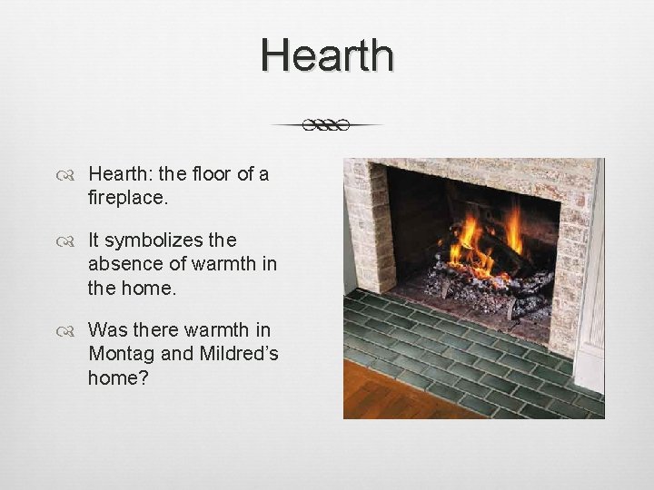 Hearth Hearth: the floor of a fireplace. It symbolizes the absence of warmth in