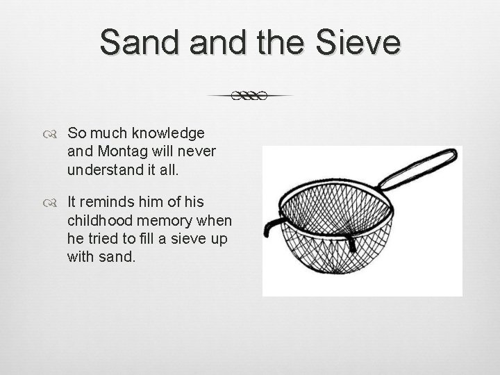 Sand the Sieve So much knowledge and Montag will never understand it all. It