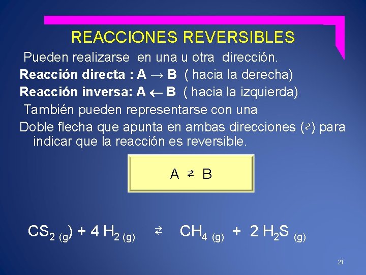 REACCIONES REVERSIBLES Pueden realizarse en una u otra dirección. Reacción directa : A →