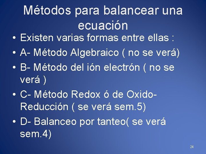 Métodos para balancear una ecuación • Existen varias formas entre ellas : • A-