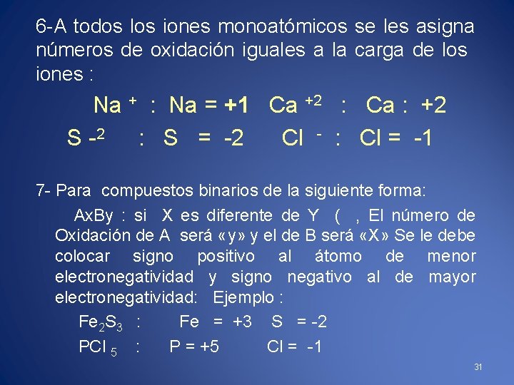 6 -A todos los iones monoatómicos se les asigna números de oxidación iguales a