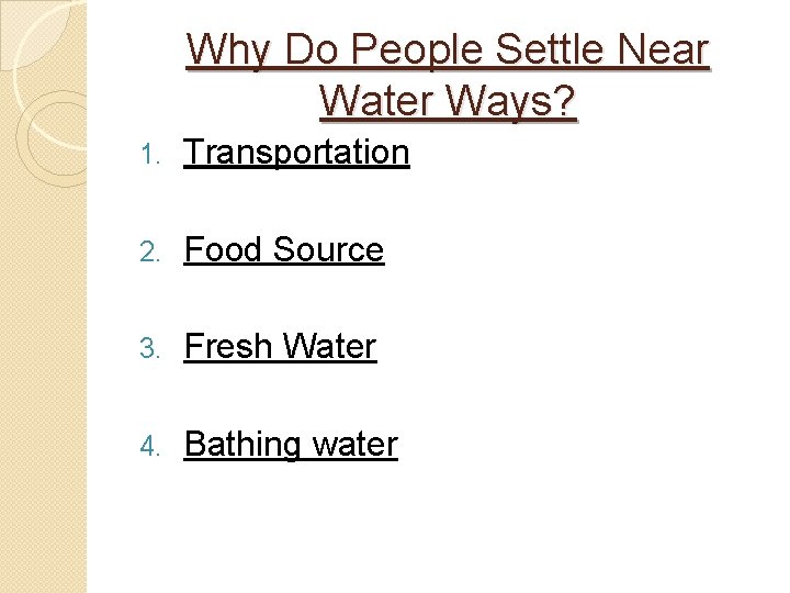 Why Do People Settle Near Water Ways? 1. Transportation 2. Food Source 3. Fresh
