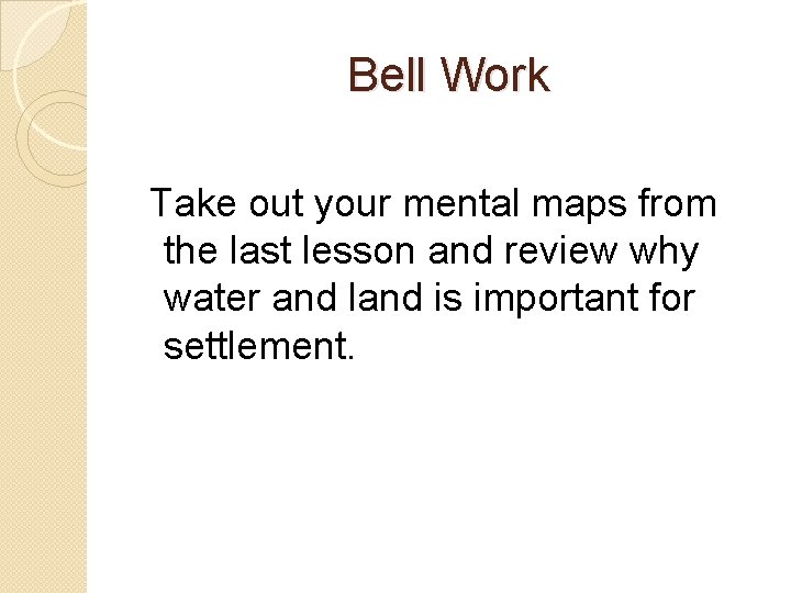 Bell Work Take out your mental maps from the last lesson and review why