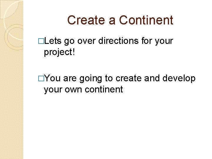 Create a Continent �Lets go over directions for your project! �You are going to
