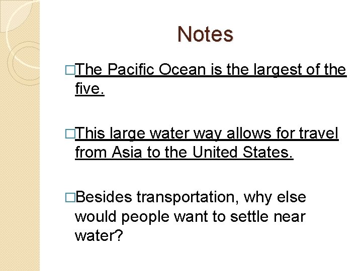 Notes �The Pacific Ocean is the largest of the five. �This large water way