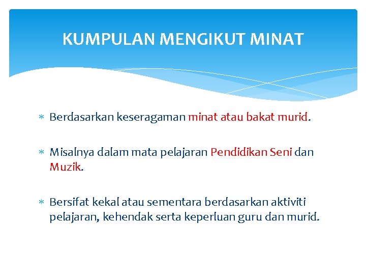KUMPULAN MENGIKUT MINAT Berdasarkan keseragaman minat atau bakat murid. Misalnya dalam mata pelajaran Pendidikan